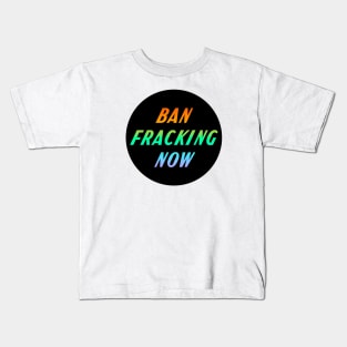 Ban Fracking Now Kids T-Shirt